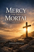 Cover: Mercy for the Mortal - Luke 23:43 (The Voice Of Redemption) - Joshua Paul Rhoades