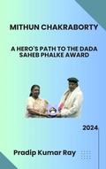 Cover: Mithun Chakraborty: A Hero's Path to the Dada Saheb Phalke Award - PKRBUR PUBLICATION