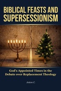 Cover: Biblical Feasts and Supersessionism - God's Appointed Times in the Debate over Replacement Theology - Anton C.