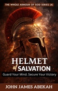 Cover: Helmet of Salvation (Guard Your Mind. Secure Your Victory) - JOHN JAMES ABEKAH