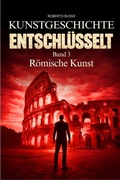 Cover: Kunstgeschichte Entschl&uuml;sselt. R&ouml;mische Kunst - Roberto Russo