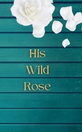 Cover: His Wild Rose - L. Ballew Writes