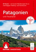 Cover: ROTHER Wanderf&uuml;hrer Patagonien und Feuerland. 53 Touren von kurzen Wanderungen bis zu mehrt&auml;gigen Trekking- und Hochtouren - Rother Bergverlag