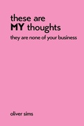 Cover: these are MY thoughts they are none of your business - Oliver Sims