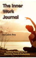 Cover: The Inner Work Journal - 250 Deep Prompts for Self-Discovery, Focus & Productivity - Calen Rey