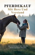 Cover: Pferdekauf Mit Herz Und Verstand: So Findest Du Dein Perfektes Pferd - Anna Reiter