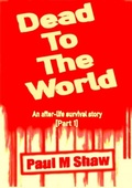 Cover: Dead to the World: An After-life Survival Story - Paul M Shaw
