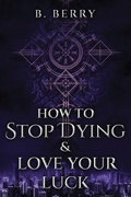 Cover: How To Stop Dying & Love Your Luck - Your Local Guides To The Supernatural