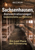 Cover: Sachsenhausen, Konzentrationslager, Gedenkst&auml;tte und Mahnmal I Ein Lost Place der Erinnerung - epubli