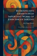 Cover: Retrospective Exhibition of Important Works of John Singer Sargent - Creative Media Partners, LLC