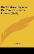 Cover: Die Merkwurdigkeiten Der Dom-Kirche in Lubeck (1845) - Kessinger Publishing