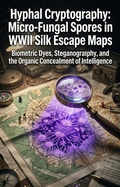 Cover: Hyphal Cryptography: Micro-Fungal Spores in WWII Silk Escape Maps - epubli