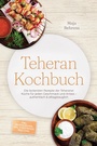 Cover: Teheran Kochbuch: Die leckersten Rezepte der Teheraner K&uuml;che f&uuml;r jeden Geschmack und Anlass - authentisch & alltagstauglich - inkl. Brotrezepten, Dips, Streetfood, Tees uvm. - Edition Lunerion