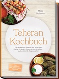 Cover: Teheran Kochbuch: Die leckersten Rezepte der Teheraner K&uuml;che f&uuml;r jeden Geschmack und Anlass - authentisch & alltagstauglich - inkl. Brotrezepten, Dips, Streetfood, Tees uvm. - Edition Lunerion