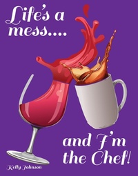 Enlarge image Cover: Life's a Mess and I'm the Chef! - Kelly Johnson