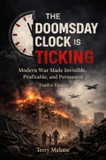 Cover: THE DOOMSDAY CLOCK IS TICKING: Modern War Made Invisible, Profitable, and Permanent - Terry Malone