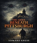 Cover: The Grave Beneath Pittsburgh - Steel City Press