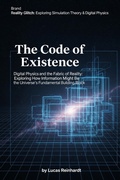 Cover: The Code of Existence: Digital Physics and the Fabric of Reality: Exploring How Information Might Be the Universe's Fundamental Building Block (Reality Glitch: Exploring Simulation Theory & Digital Physics) - Dev Audiobooks