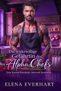 Cover: Die widerwillige Gef&auml;hrtin des Alpha-Chefs: Eine Forced-Proximity-Werwolf-Romanze - Elena Everhart