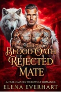 Cover: The Blood Oath Rejected Mate : A Fated Mates Werewolf Romance - Elena Everhart