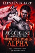 Cover: Abgelehnt von meinem vorherbestimmten Alpha - Elena Everhart