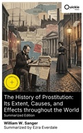 Cover: The History of Prostitution: Its Extent, Causes, and Effects throughout the World (Summarized Edition) - Quickie Classics