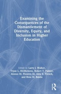 Cover: Examining the Consequences of the Dismantlement of Diversity, Equity, and Inclusion in Higher Education - Routledge