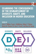 Cover: Examining the Consequences of the Dismantlement of Diversity, Equity, and Inclusion in Higher Education - Routledge