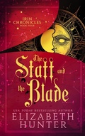 Cover: The Staff and the Blade: Irin Chronicles Book Four - Elizabeth Hunter