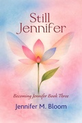 Cover: Still Jennifer: Becoming Jennifer Book Three - Jennifer M. Bloom
