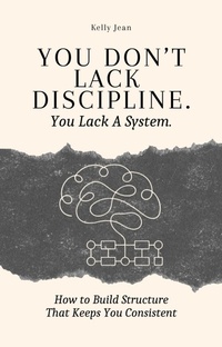 Enlarge image Cover: You Don't Lack Discipline. You Lack A System. (Stop Starting Over, #2) - Kelly Jean