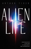 Cover: Alien Life: Christian Faith in the Age of Exoplanets and Astrobiology - Arthur A. Tiger