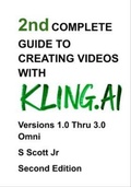 Cover: 2nd COMPLETE GUIDE TO CREATING VIDEOS WITH KLING.AI - Bysscott.org