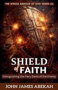 Cover: The Shield of Faith (Extinguishing the Fiery Darts of the Enemy) - The Whole Armour of God