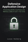 Cover: Defensive Application Design: Preventing Buffer Overflows and Memory Leaks in C/C++ for Linux (Secure Coding Standards) - Lucas Halberg