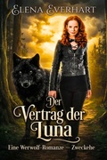Cover: Der Vertrag Der Luna : Eine Werwolf-Romanze - Zweckehe - Elena Everhart