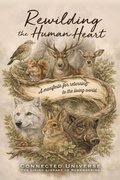 Cover: Rewilding the Human Heart: A Manifesto for Returning to the Living World (The Living Library of Remembering) - Connected Universe