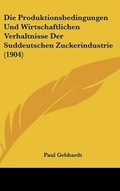 Cover: Die Produktionsbedingungen Und Wirtschaftlichen Verhaltnisse Der Suddeutschen Zuckerindustrie (1904) - Kessinger Publishing