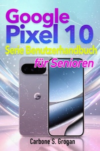 Enlarge image Cover: Google Pixel 10-Serie Benutzerhandbuch für Senioren - Carbone S. Grogan