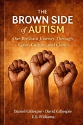 Cover: The Brown Side Of Autism: Our Brilliant Journey Through Color Culture and Clarity - Daniel Gillespie
