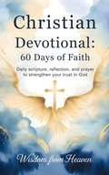 Cover: Christian Devotional: 60 Days of Faith: Daily Scripture, Reflection, and Prayer to Strengthen Your Trust in God (Christian Simple Devotionals) - Wisdom From Heaven