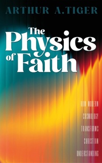 Enlarge image Cover: The Physics of Faith: How Modern Cosmology Transforms Christian Understanding - Arthur A. Tiger
