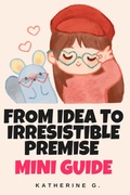 Cover: From Idea to Irresistible Premise Mini Guide - Katherine G.