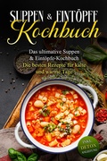 Cover: Suppen- & Eint&ouml;pfe- Kochbuch: Das ultimative Suppen- & Eint&ouml;pfe-Kochbuch - Die besten Rezepte f&uuml;r kalte und warme Tage - inkl. Detox Anleitung - Edition Ciconianova