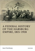 Cover: A Federal History of the Habsburg Empire, 1815-1918 - Oxford University Press