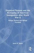 Cover: Displaced Persons and the Reshaping of American Immigration after World War II - Taylor & Francis