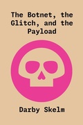 Cover: The Botnet, the Glitch, and the Payload - The SKELM Chronicles: Reprehensible Deeds of a Detestable Scoundrel
