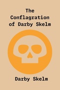 Cover: The Conflagration of Darby Skelm - The SKELM Chronicles: Reprehensible Deeds of a Detestable Scoundrel