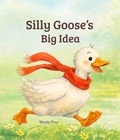 Cover: Silly Goose's Big Idea - Rooted & Roaming Press