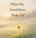 Cover: When the Dandelions Woke Up - The little things that matter